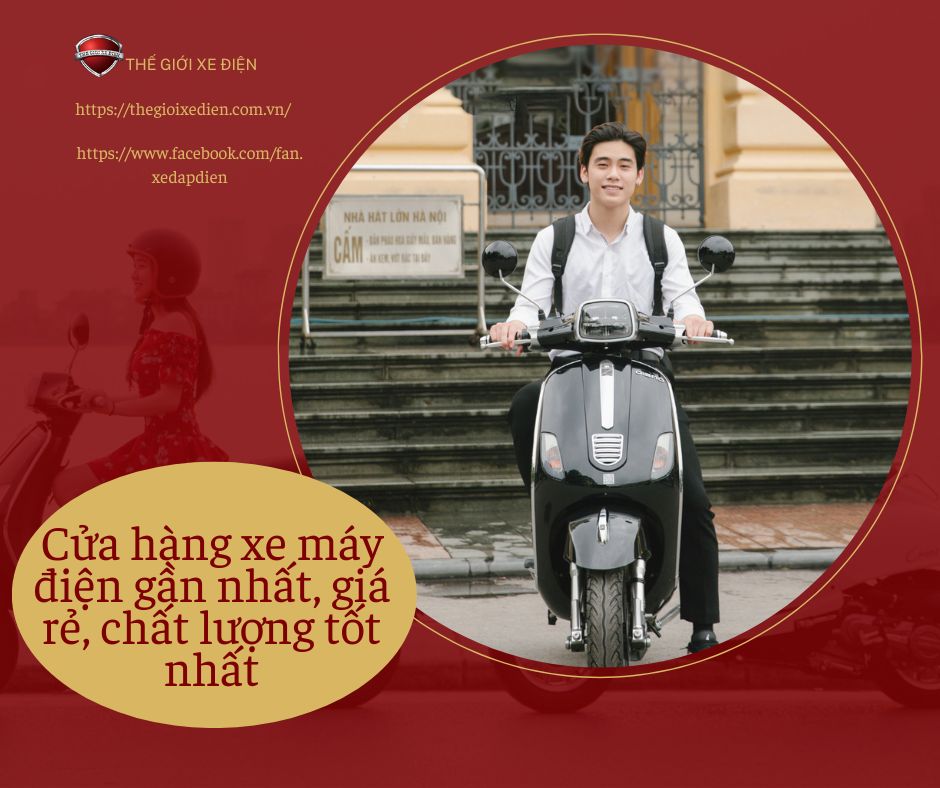 Cửa hàng xe máy điện gần nhất, giá rẻ, chất lượng tốt nhất
