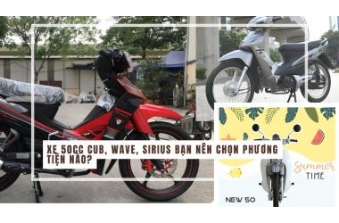 Xe 50cc Cub, Wave, Sirius bạn nên chọn phương tiện nào?