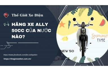 Hãng xe Ally 50cc của nước nào?