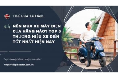 Nên mua xe máy điện của hãng nào? Top 5 thương hiệu xe điện tốt nhất hiện nay