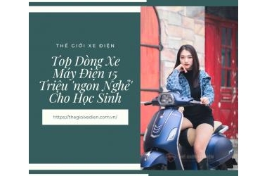 Top Dòng Xe Máy Điện 15 Triệu 'ngon Nghẻ' Cho Học Sinh