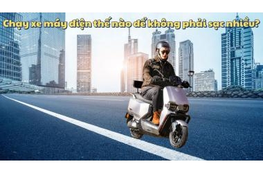 Bí quyết chạy xe máy điện thế nào để không phải sạc nhiều